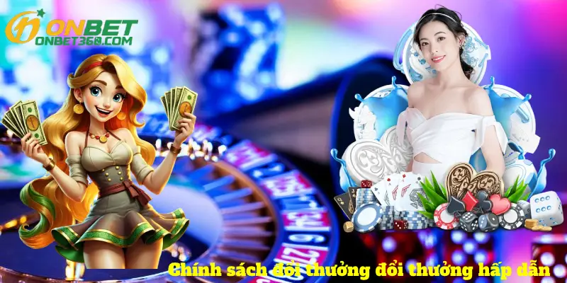 Chính sách đổi thưởng đổi thưởng hấp dẫn