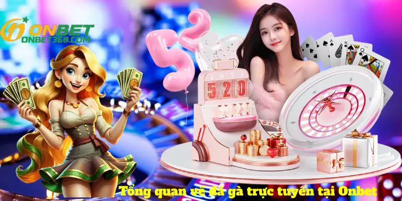 Tổng quan về đá gà trực tuyến tại Onbet